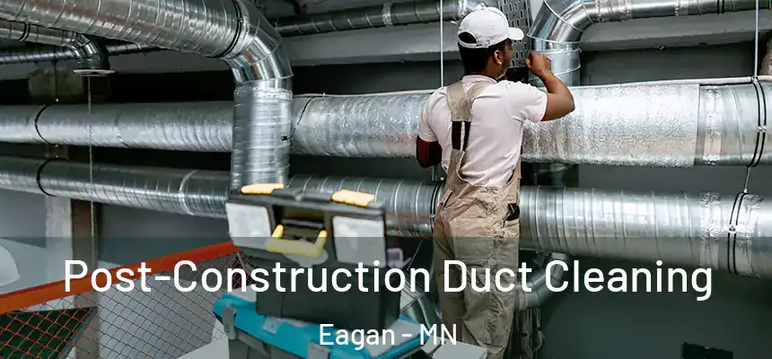Post-Construction Duct Cleaning Eagan - MN