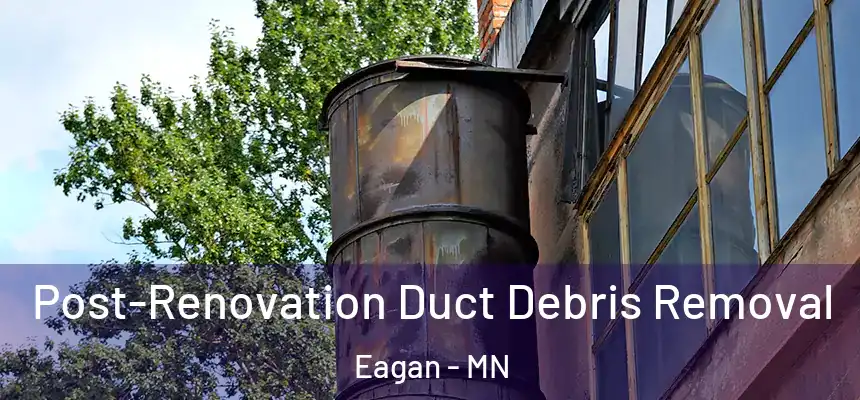 Post-Renovation Duct Debris Removal Eagan - MN